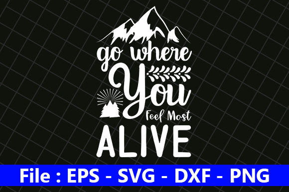 Go Where You Feel Most Alive Graphics and Crafts