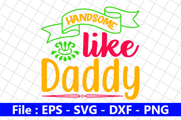 Handsome Like Daddy Graphics and Crafts